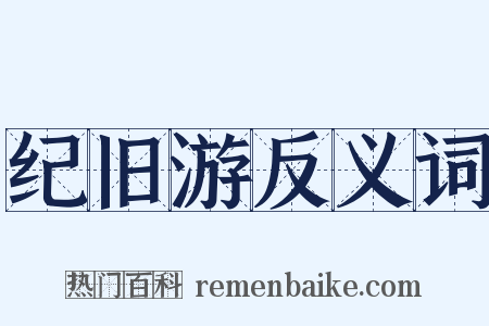 纪旧游反义词是什么意思的图片